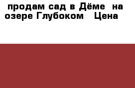 продам сад в Дёме, на озере Глубоком › Цена ­ 850 000 - Башкортостан респ., Уфимский р-н, Уфа г. Недвижимость » Земельные участки продажа   . Башкортостан респ.